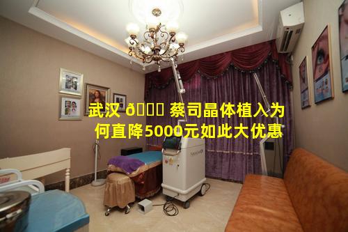 武汉 🐒 蔡司晶体植入为何直降5000元如此大优惠